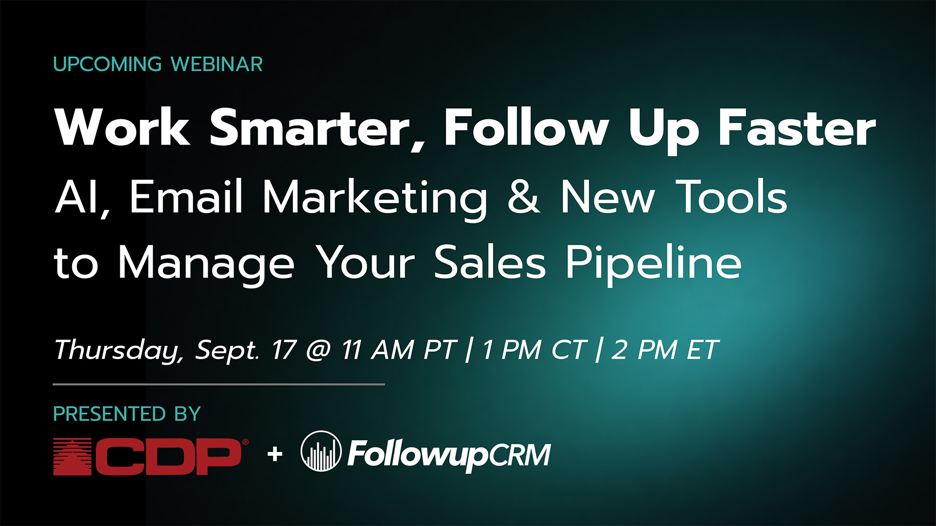 Work Smarter, Follow Up Faster: AI, Email Marketing & New Tools to Manage Your Sales Pipeline Webinar - 9/17